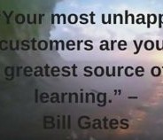 “Your most unhappy customers are your greatest source of learning.” -Bill Gates